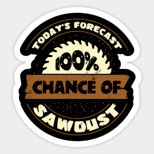 Today's Forecast 100% Chance Of Sawdust Sticker